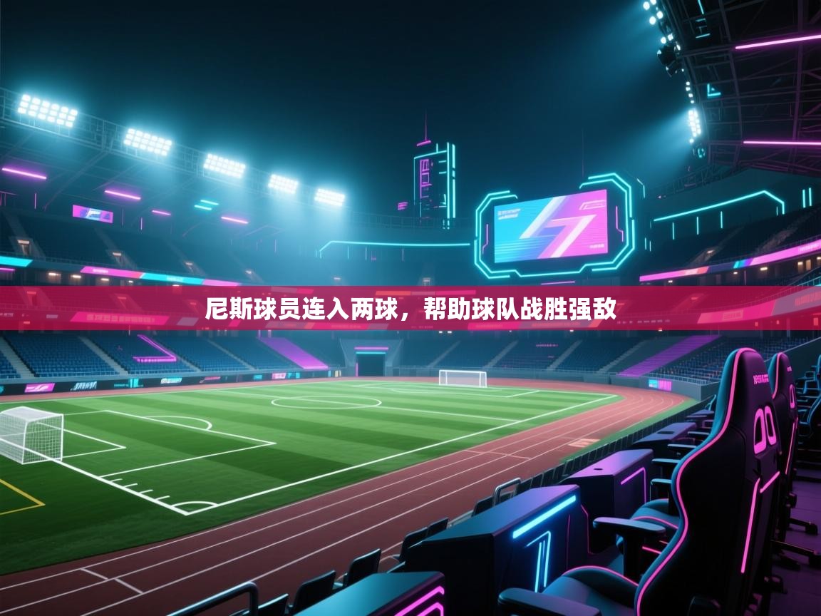 海星体育官方网站-尼斯球员连入两球，帮助球队战胜强敌  第4张