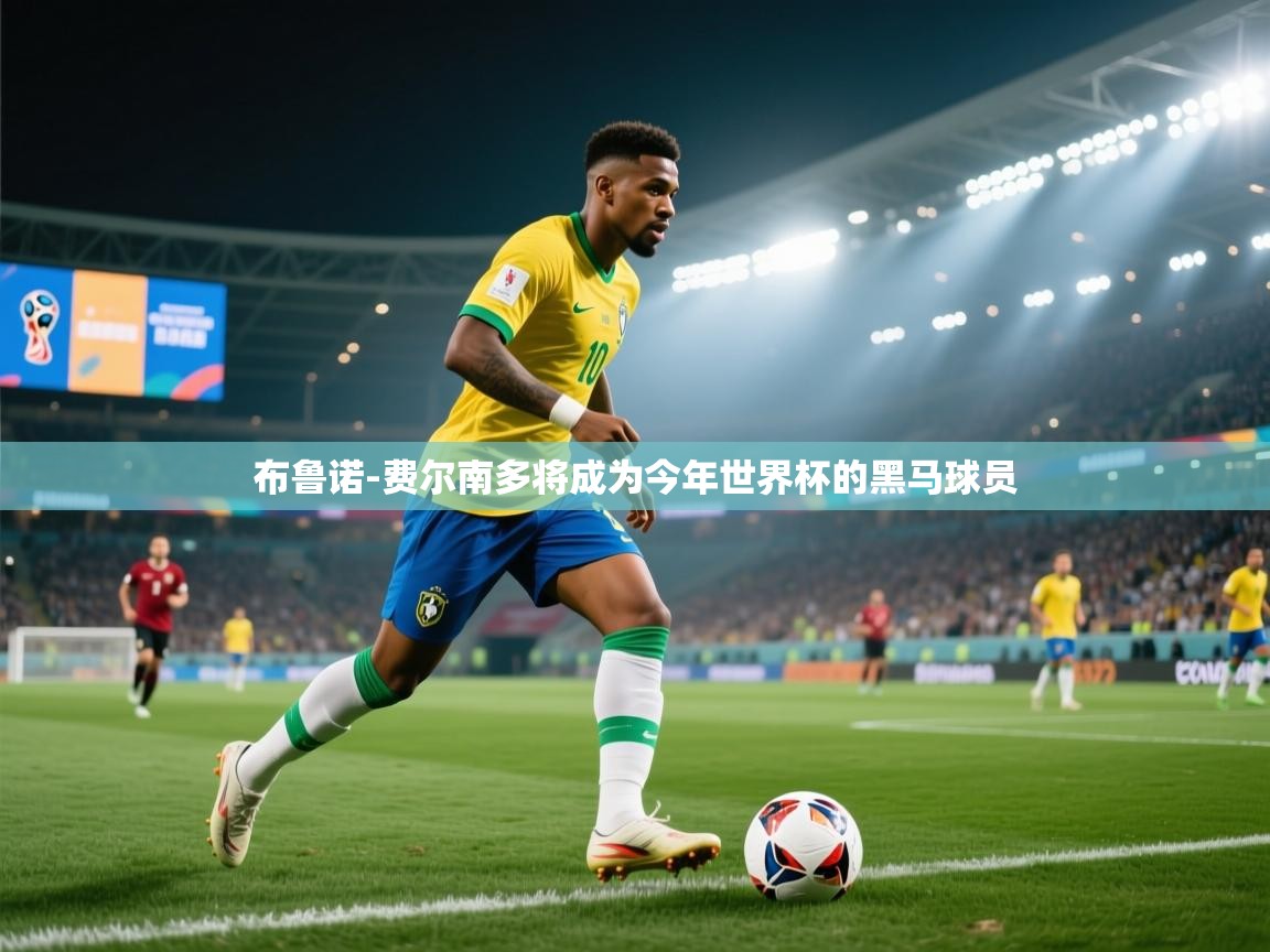 海星体育app官方入口-布鲁诺-费尔南多将成为今年世界杯的黑马球员  第2张